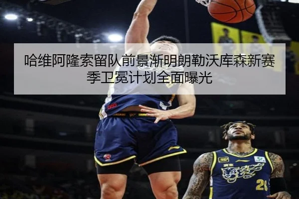 哈维阿隆索留队前景渐明朗勒沃库森新赛季卫冕计划全面曝光