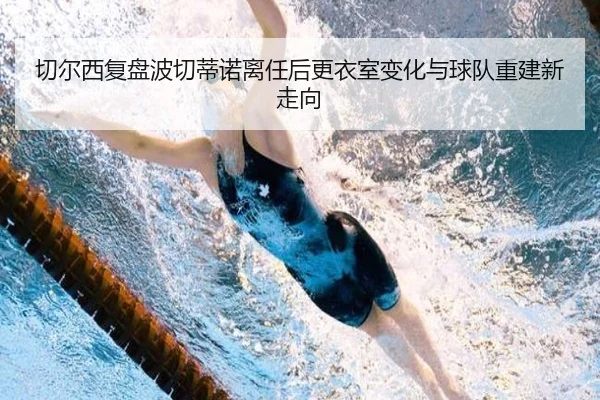 切尔西复盘波切蒂诺离任后更衣室变化与球队重建新走向
